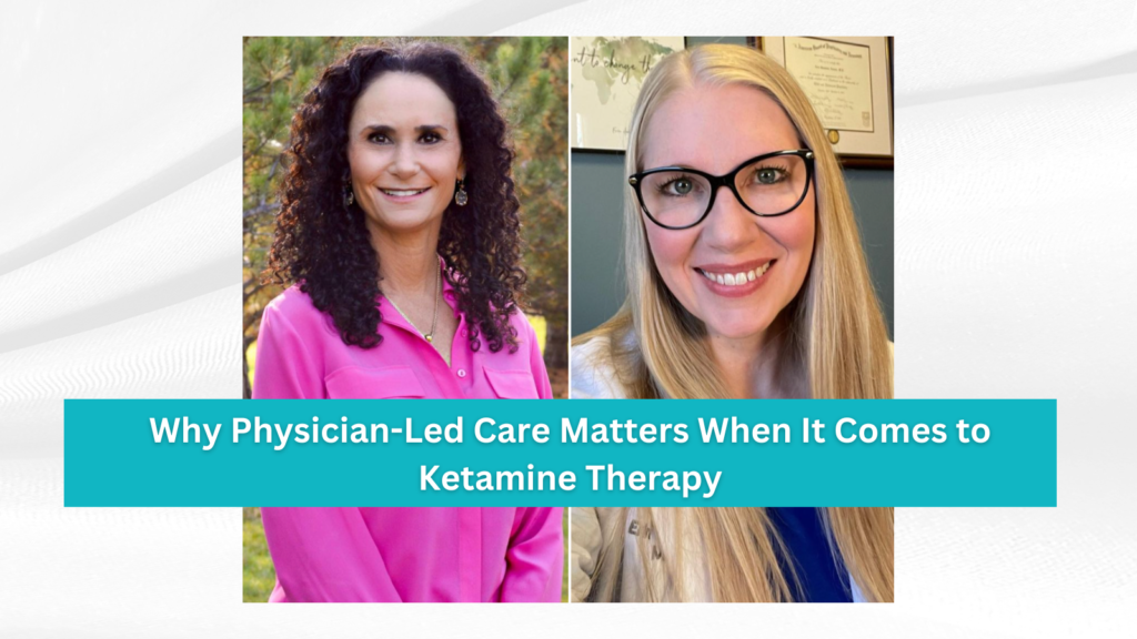 Why Physician-Led Care Matters When It Comes to Ketamine Therapy